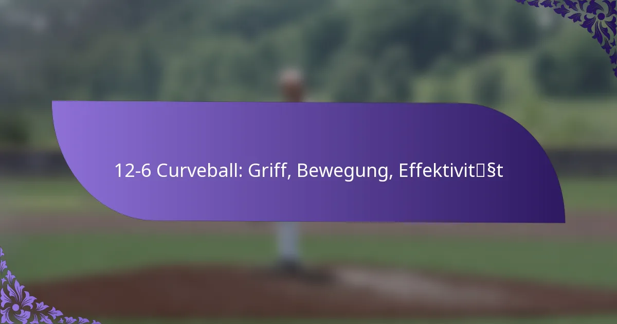 12-6 Curveball: Griff, Bewegung, Effektivität