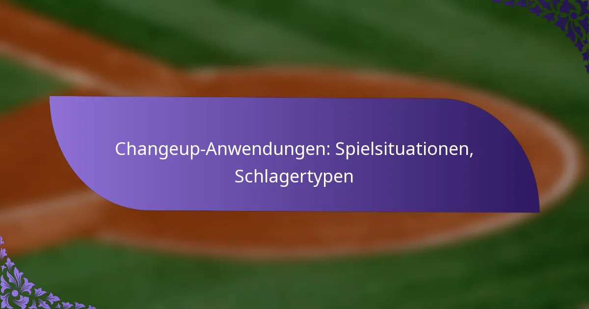 Changeup-Anwendungen: Spielsituationen, Schlagertypen
