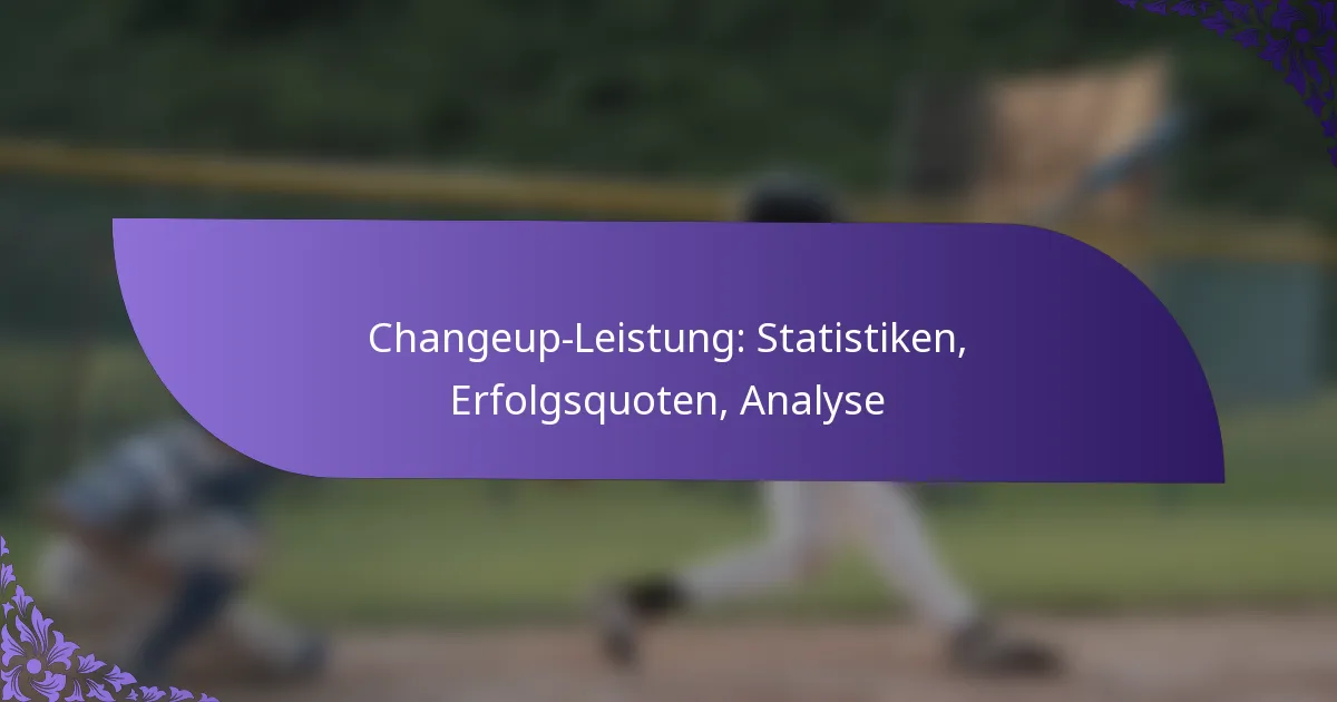 Changeup-Leistung: Statistiken, Erfolgsquoten, Analyse