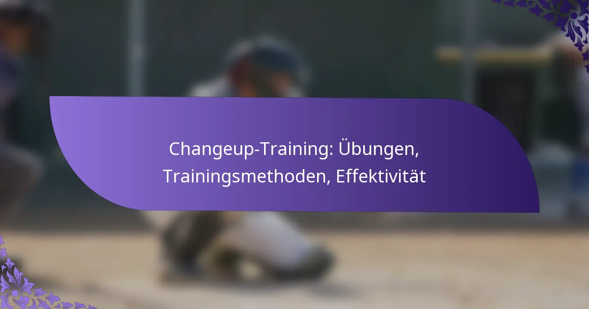 Changeup-Training: Übungen, Trainingsmethoden, Effektivität