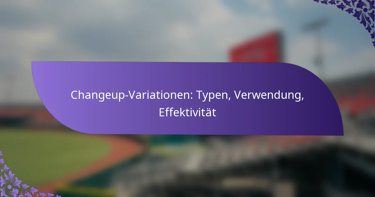 Changeup-Variationen: Typen, Verwendung, Effektivität
