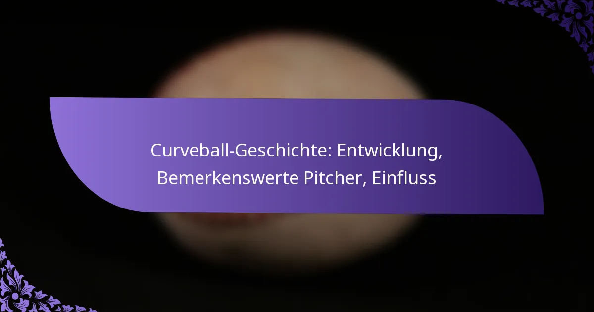 Curveball-Geschichte: Entwicklung, Bemerkenswerte Pitcher, Einfluss