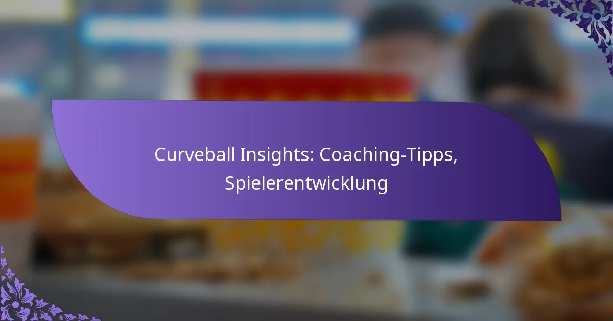 Curveball Insights: Coaching-Tipps, Spielerentwicklung