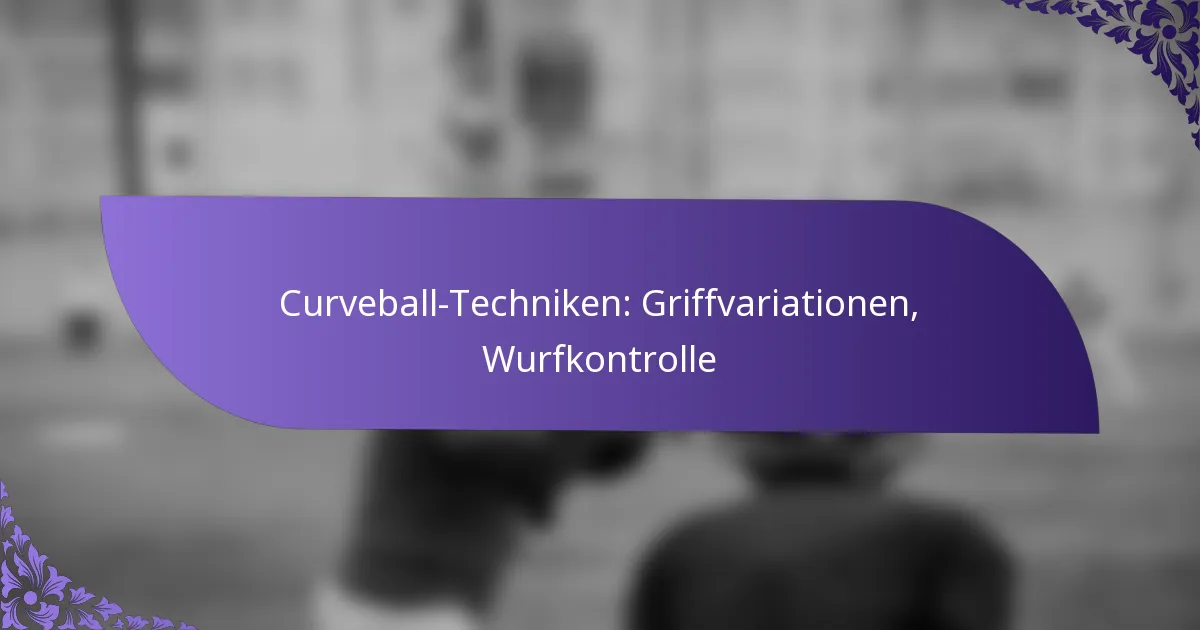 Curveball-Techniken: Griffvariationen, Wurfkontrolle