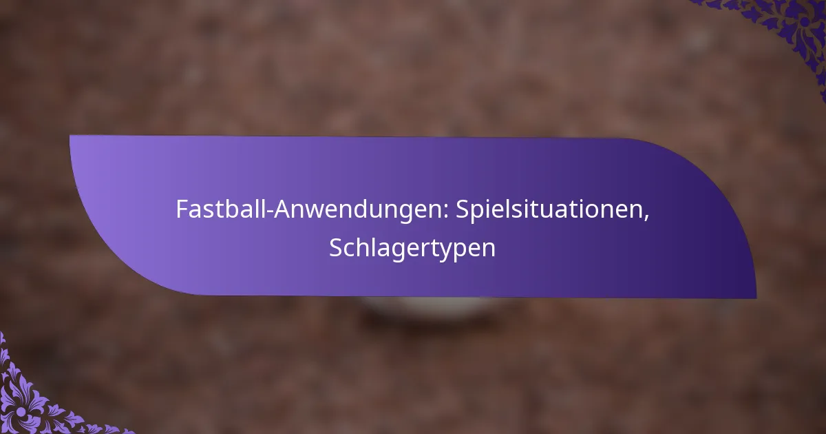 Fastball-Anwendungen: Spielsituationen, Schlagertypen