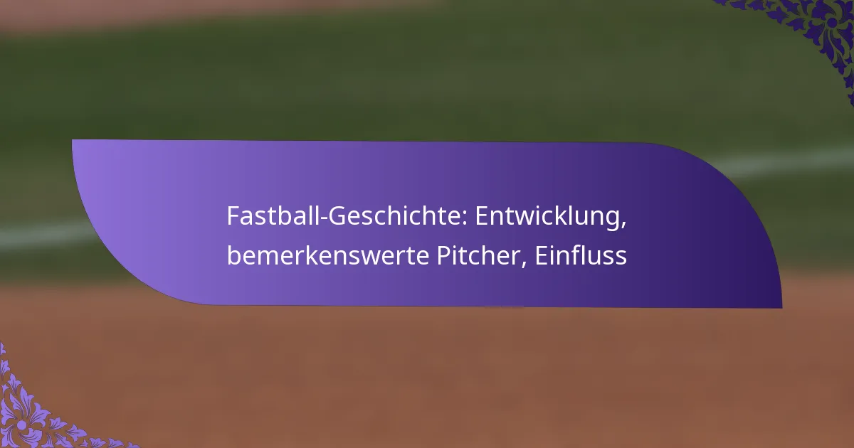 Fastball-Geschichte: Entwicklung, bemerkenswerte Pitcher, Einfluss