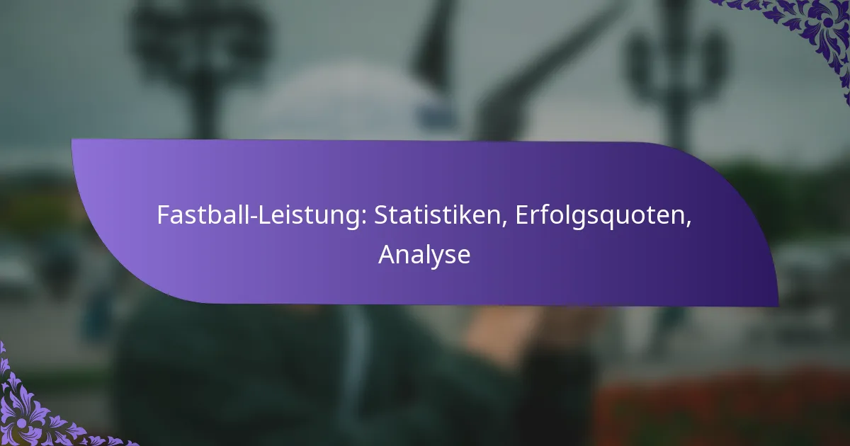 Fastball-Leistung: Statistiken, Erfolgsquoten, Analyse