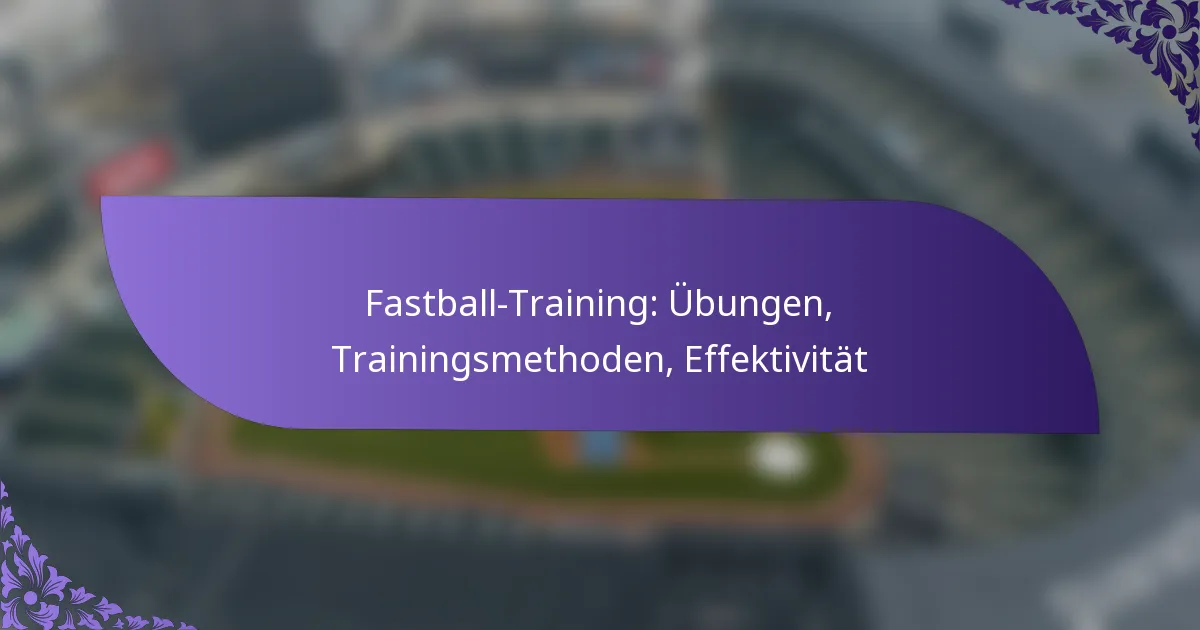 Fastball-Training: Übungen, Trainingsmethoden, Effektivität