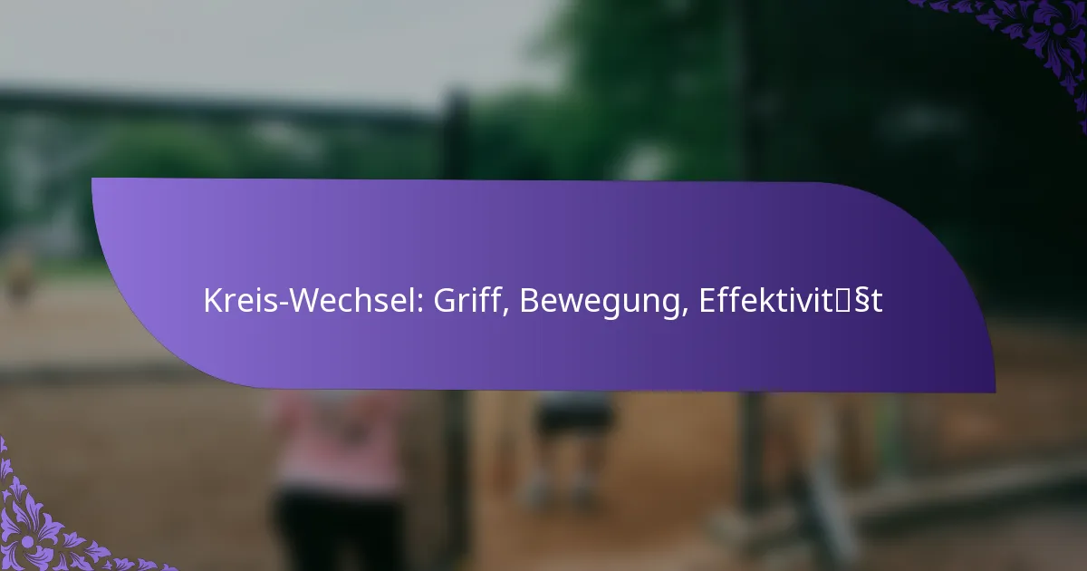 Kreis-Wechsel: Griff, Bewegung, Effektivität