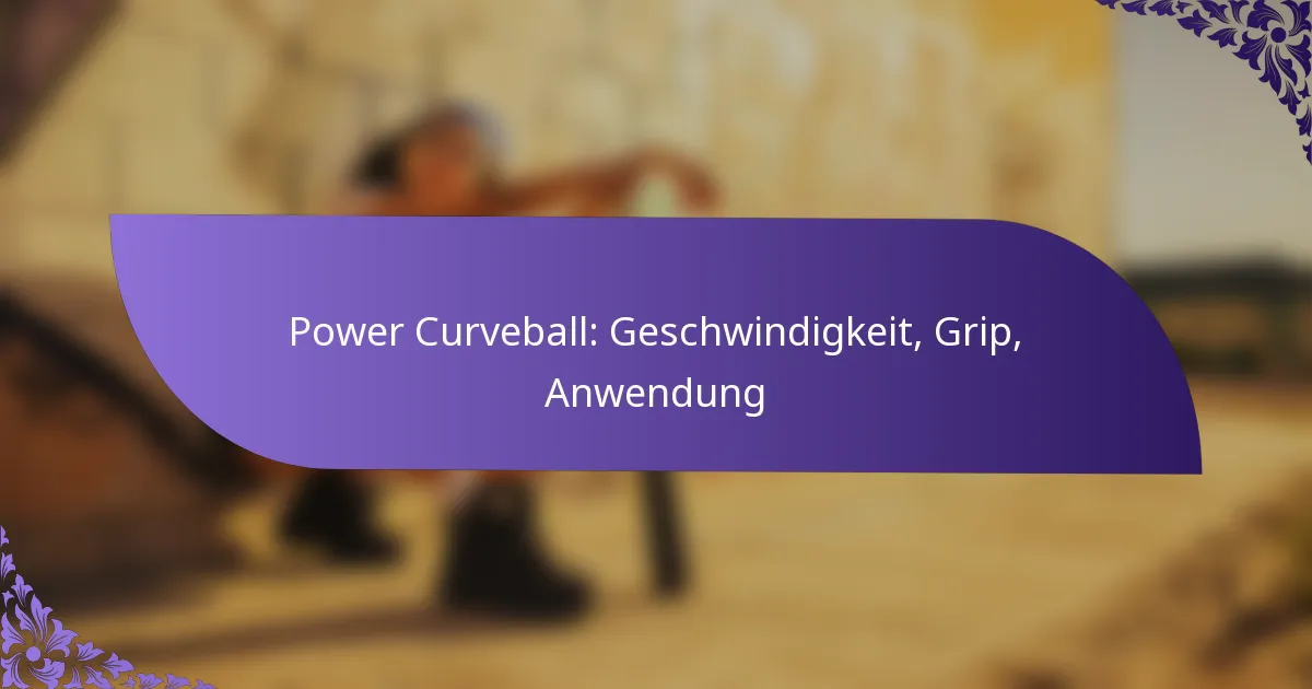 Power Curveball: Geschwindigkeit, Grip, Anwendung