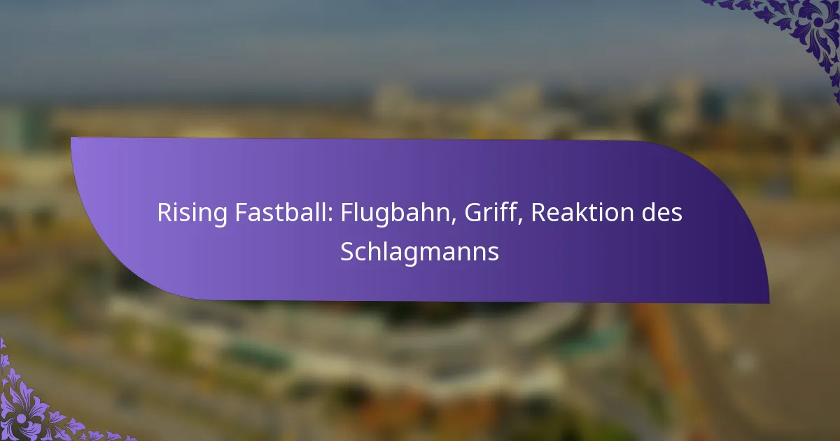 Rising Fastball: Flugbahn, Griff, Reaktion des Schlagmanns