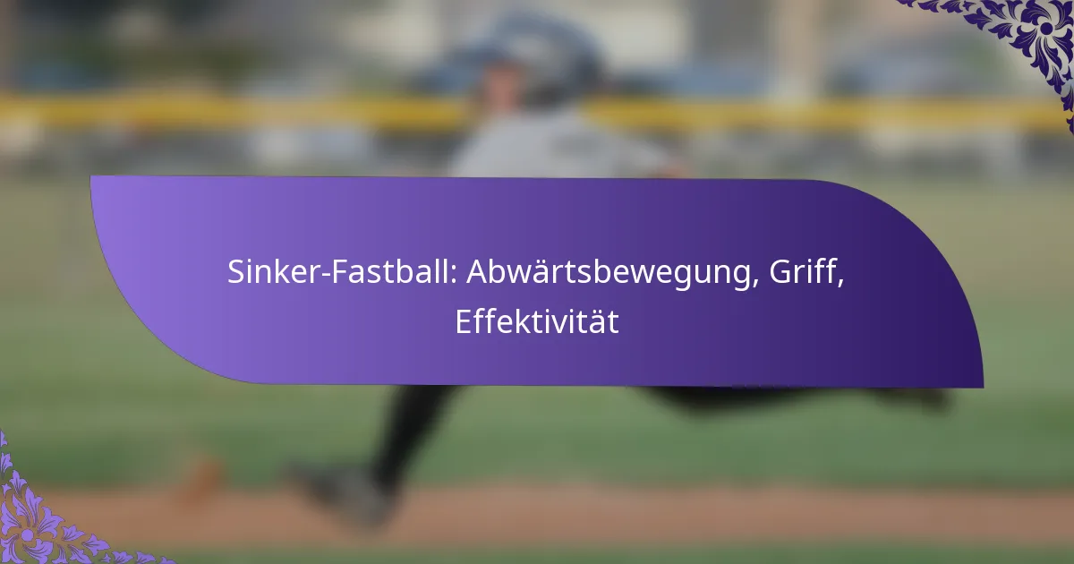 Sinker-Fastball: Abwärtsbewegung, Griff, Effektivität