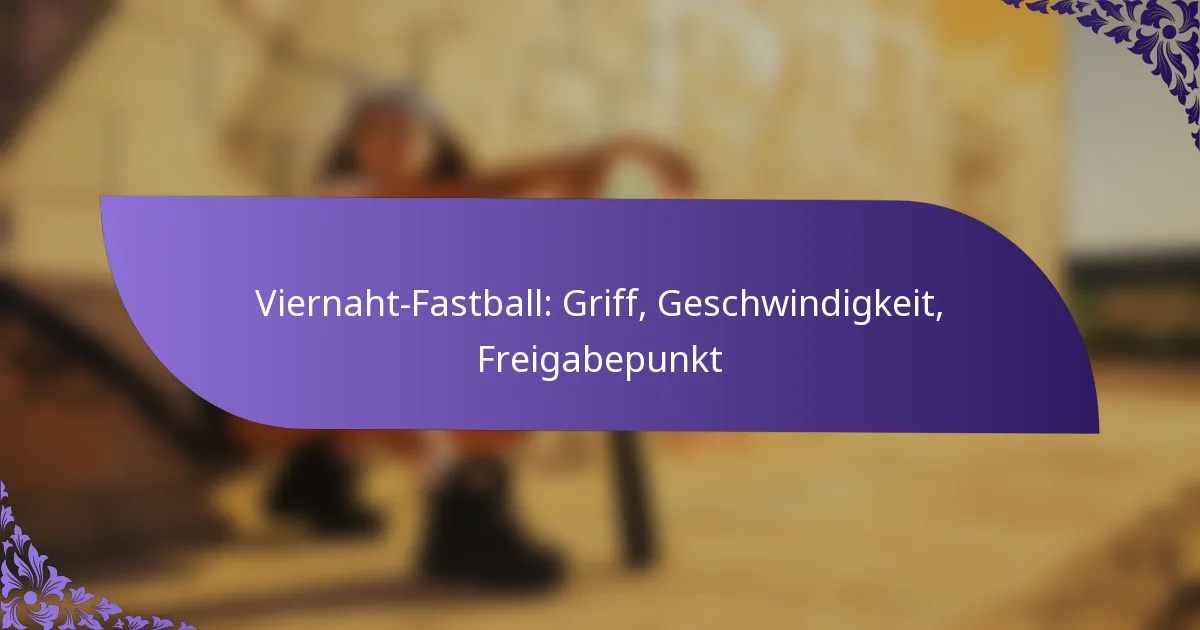 Viernaht-Fastball: Griff, Geschwindigkeit, Freigabepunkt