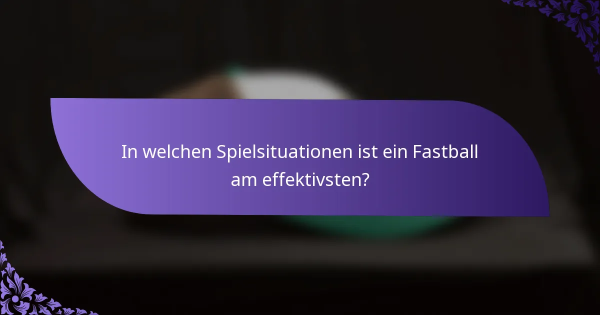 In welchen Spielsituationen ist ein Fastball am effektivsten?
