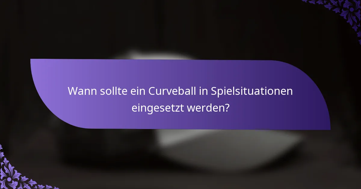 Wann sollte ein Curveball in Spielsituationen eingesetzt werden?