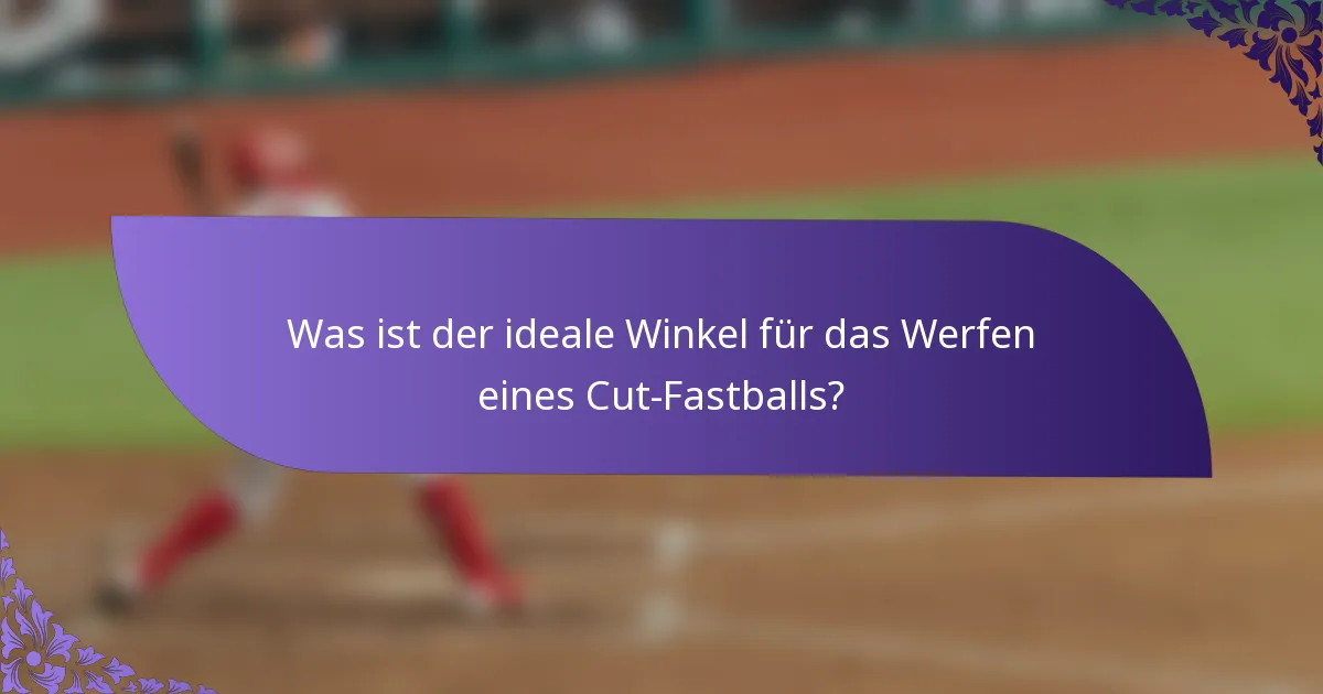 Was ist der ideale Winkel für das Werfen eines Cut-Fastballs?