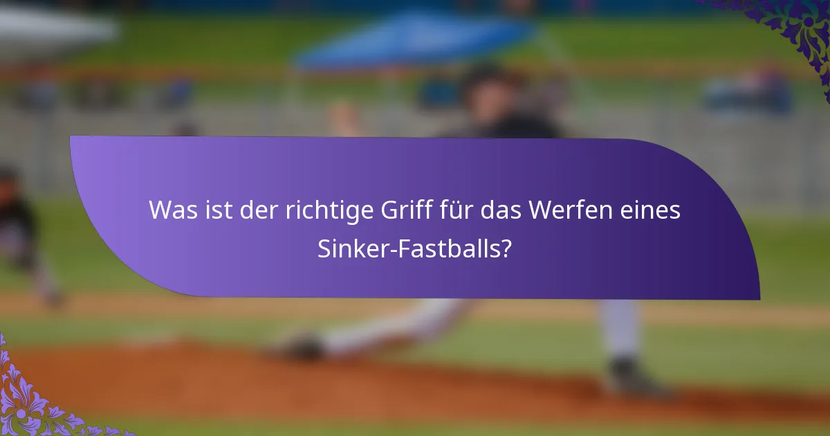 Was ist der richtige Griff für das Werfen eines Sinker-Fastballs?