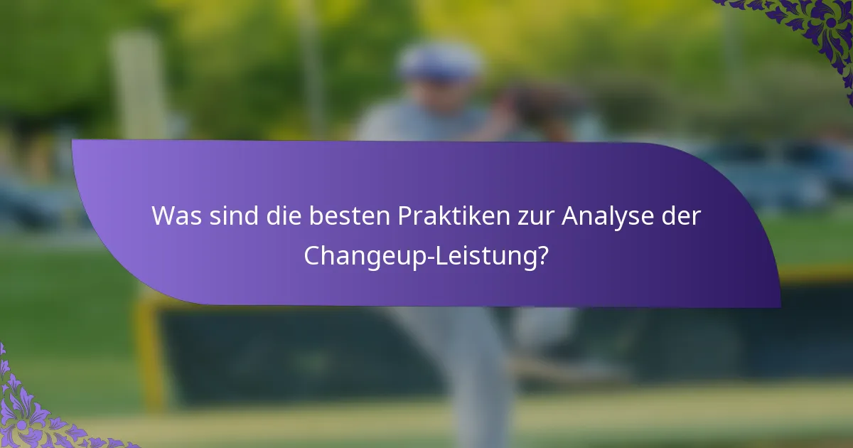 Was sind die besten Praktiken zur Analyse der Changeup-Leistung?