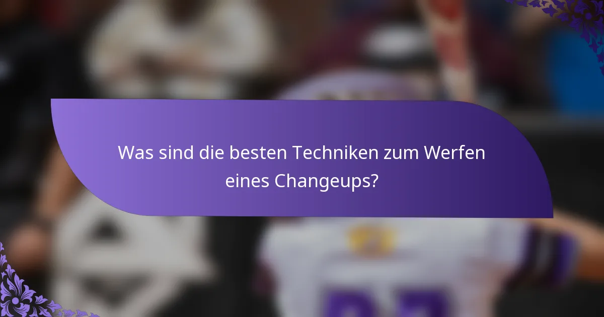 Was sind die besten Techniken zum Werfen eines Changeups?