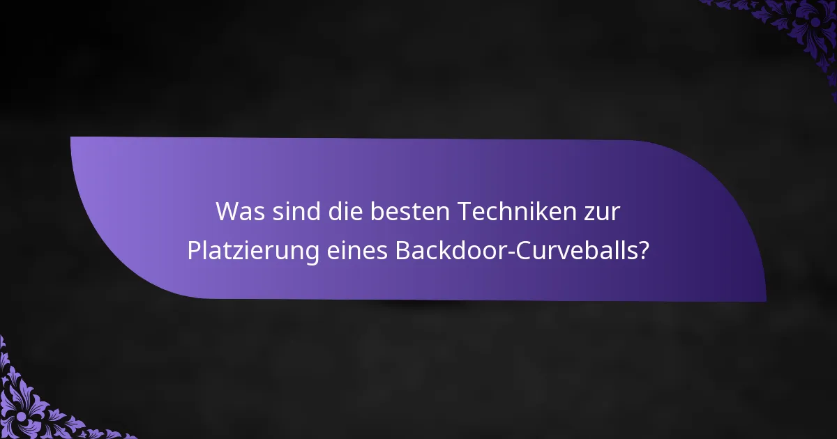 Was sind die besten Techniken zur Platzierung eines Backdoor-Curveballs?