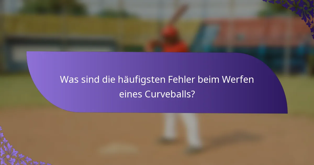 Was sind die häufigsten Fehler beim Werfen eines Curveballs?