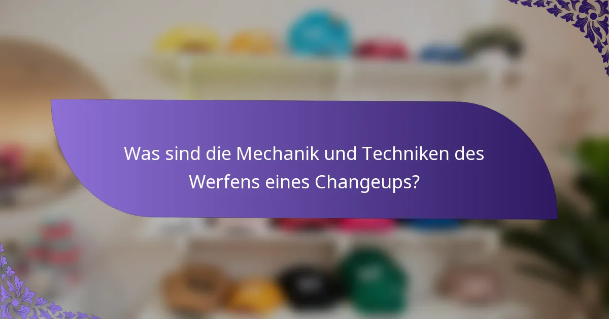 Was sind die Mechanik und Techniken des Werfens eines Changeups?