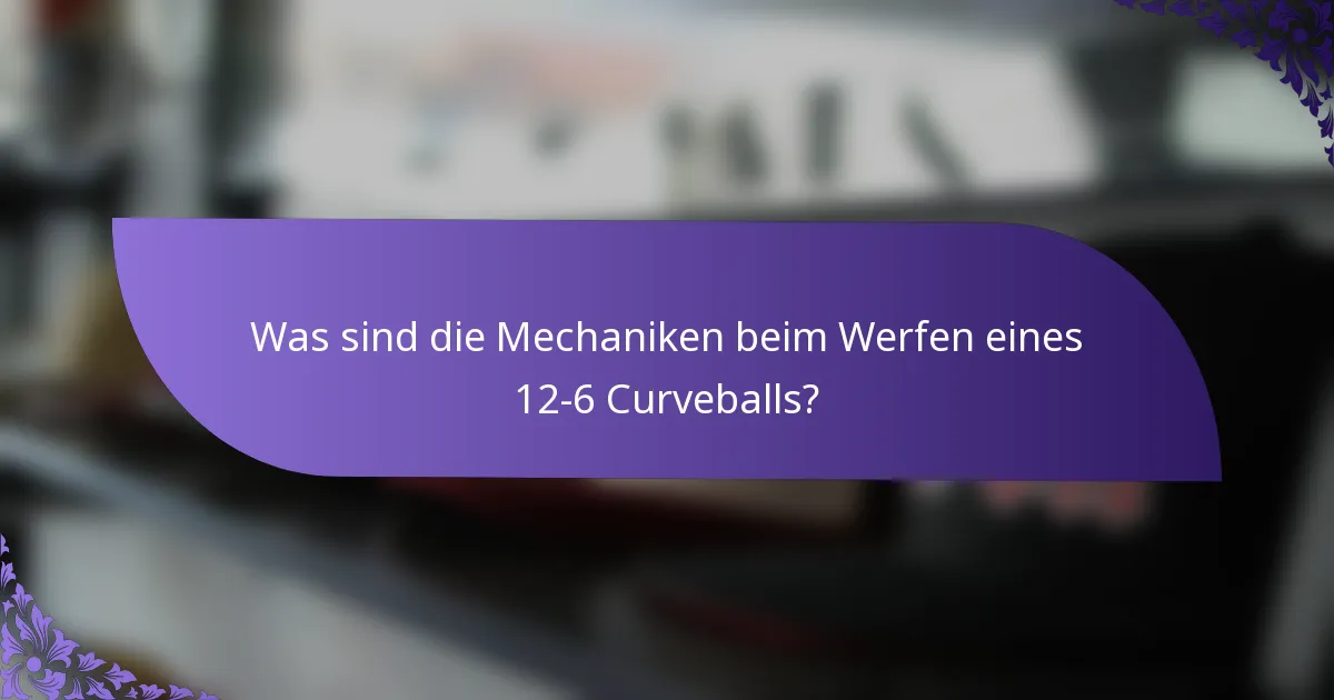 Was sind die Mechaniken beim Werfen eines 12-6 Curveballs?
