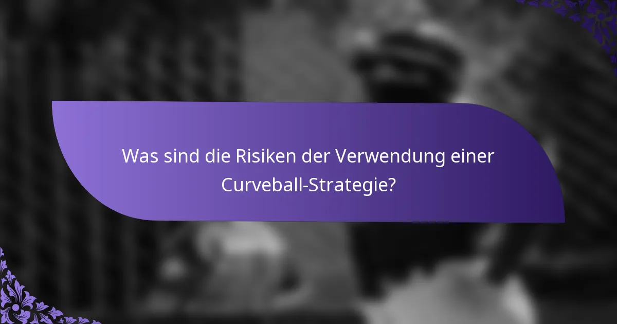Was sind die Risiken der Verwendung einer Curveball-Strategie?