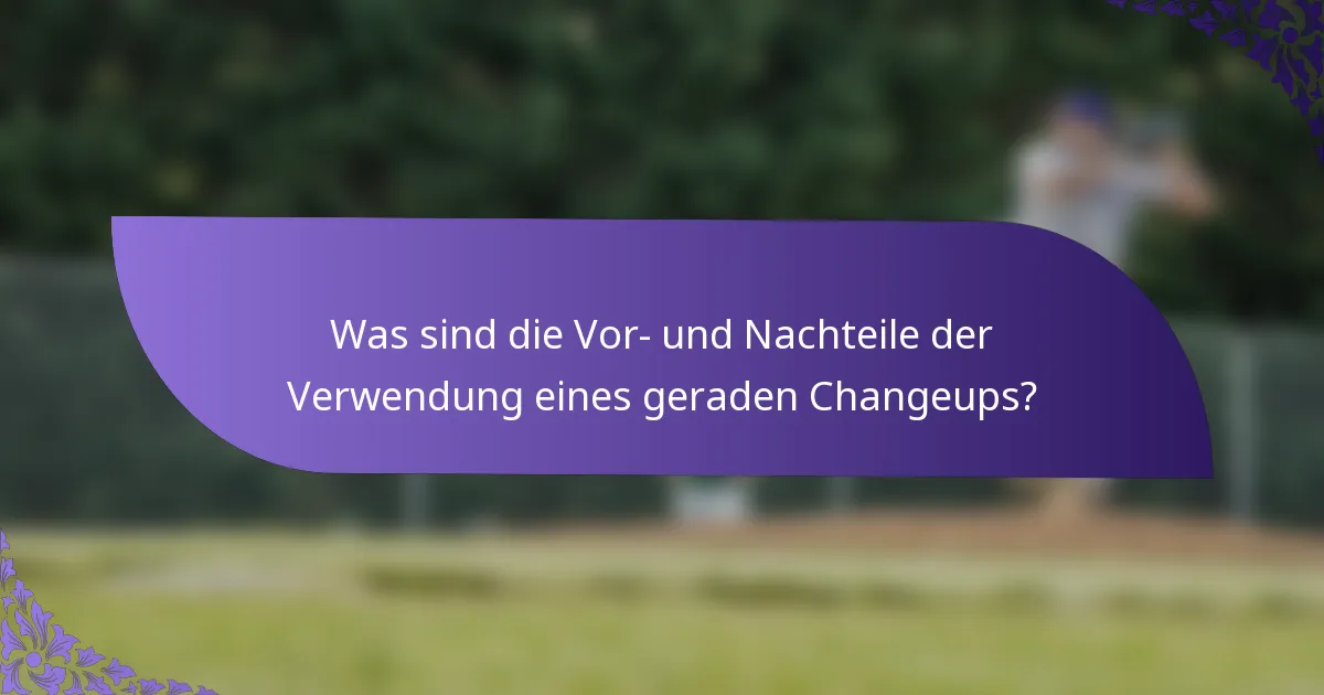 Was sind die Vor- und Nachteile der Verwendung eines geraden Changeups?