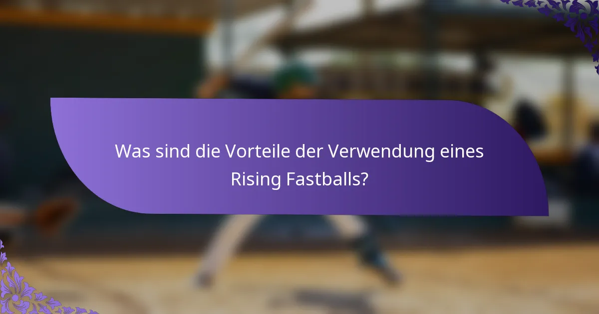 Was sind die Vorteile der Verwendung eines Rising Fastballs?