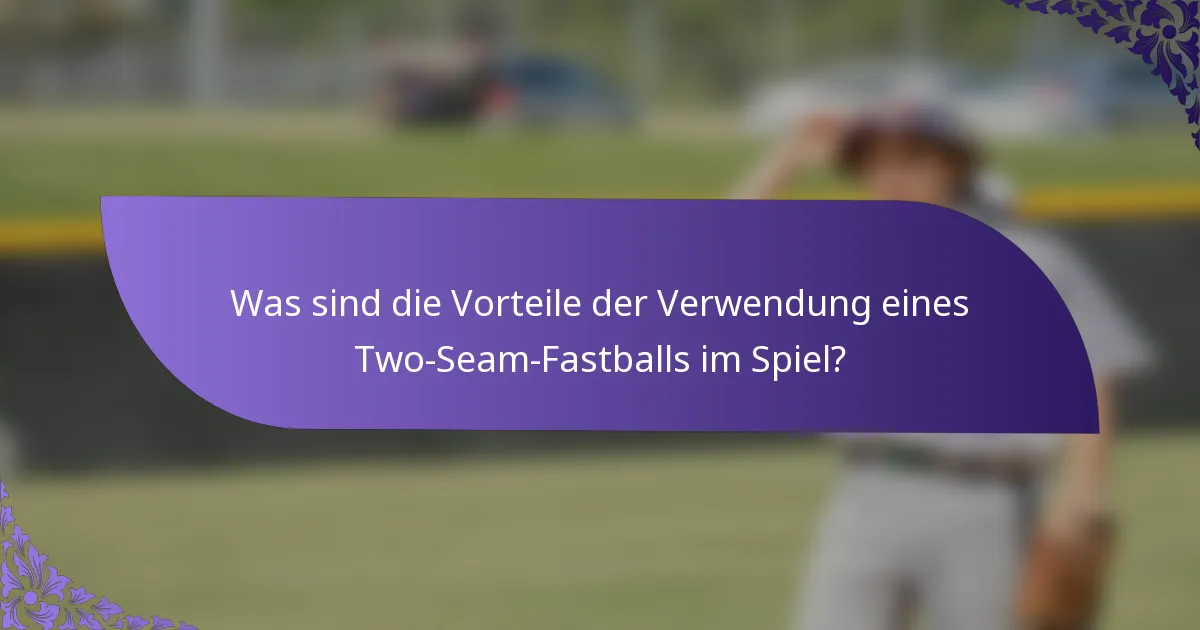 Was sind die Vorteile der Verwendung eines Two-Seam-Fastballs im Spiel?