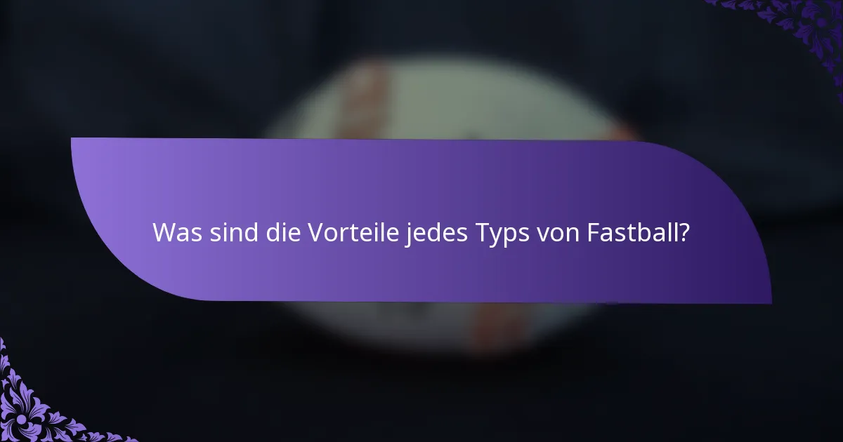Was sind die Vorteile jedes Typs von Fastball?