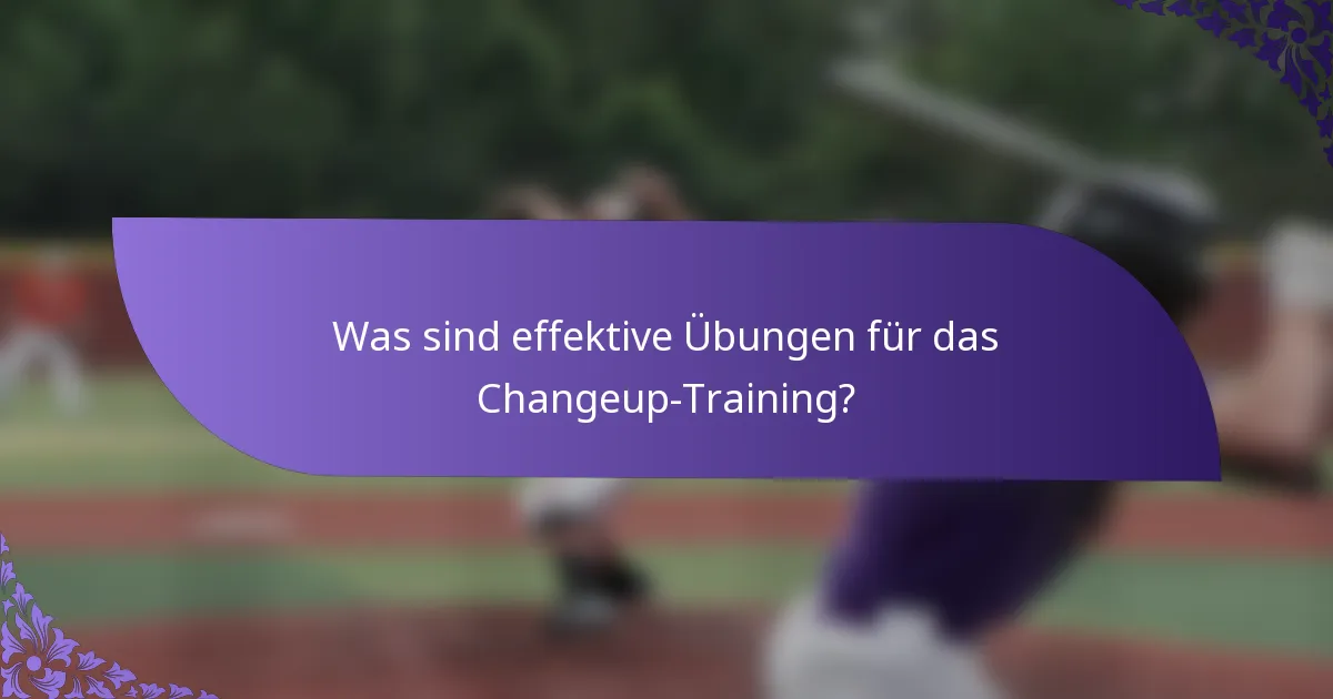 Was sind effektive Übungen für das Changeup-Training?