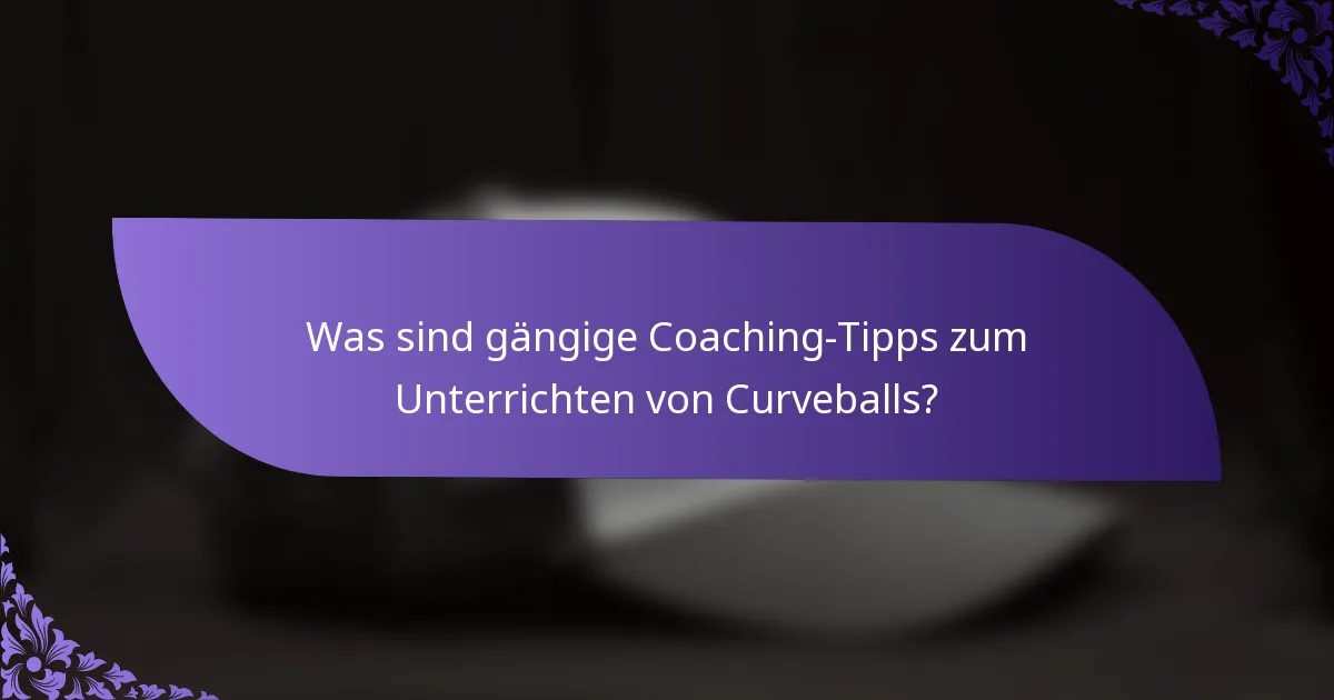 Was sind gängige Coaching-Tipps zum Unterrichten von Curveballs?
