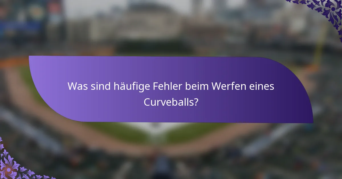 Was sind häufige Fehler beim Werfen eines Curveballs?