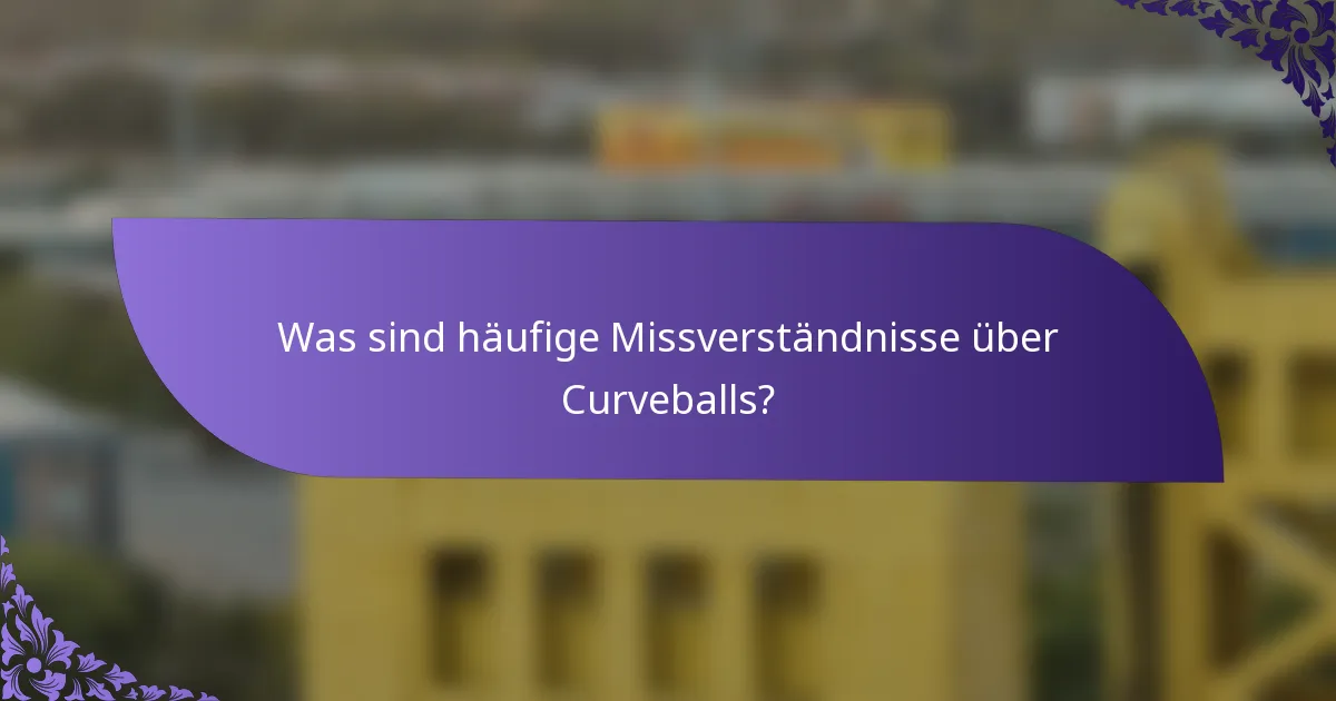 Was sind häufige Missverständnisse über Curveballs?