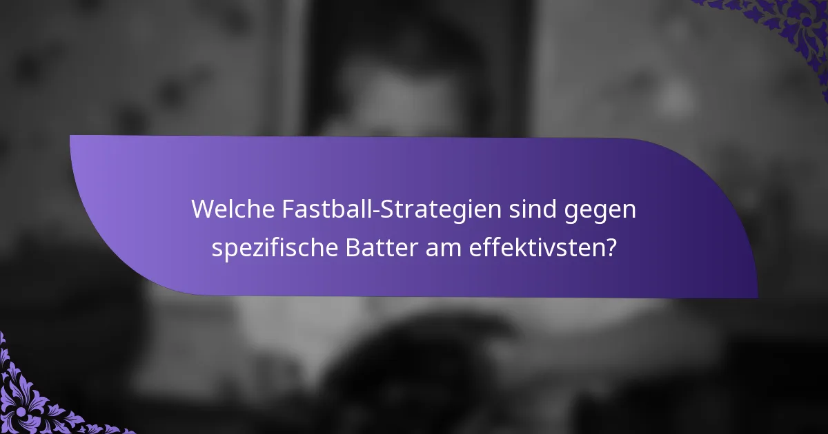 Welche Fastball-Strategien sind gegen spezifische Batter am effektivsten?