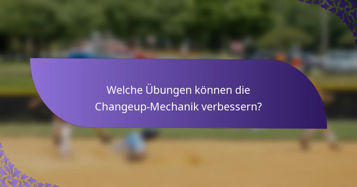 Welche Übungen können die Changeup-Mechanik verbessern?
