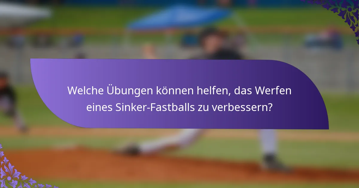 Welche Übungen können helfen, das Werfen eines Sinker-Fastballs zu verbessern?