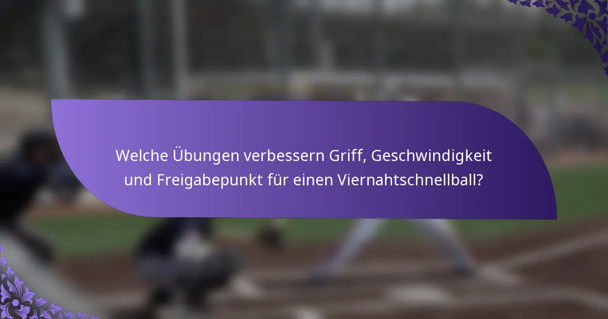 Welche Übungen verbessern Griff, Geschwindigkeit und Freigabepunkt für einen Viernahtschnellball?