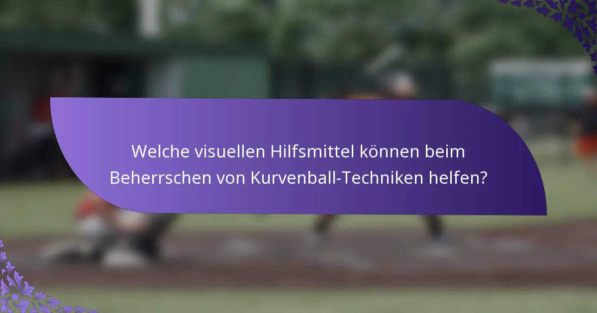 Welche visuellen Hilfsmittel können beim Beherrschen von Kurvenball-Techniken helfen?