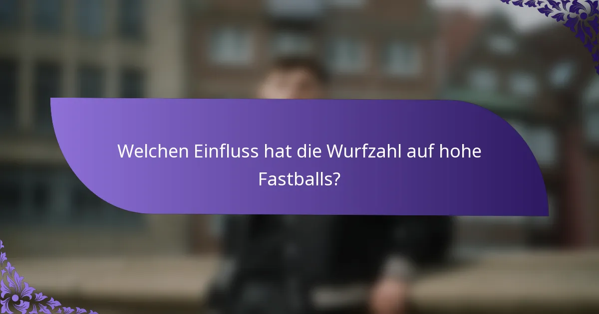 Welchen Einfluss hat die Wurfzahl auf hohe Fastballs?
