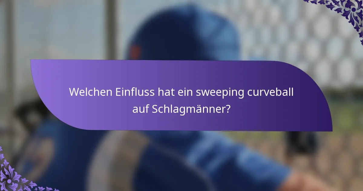 Welchen Einfluss hat ein sweeping curveball auf Schlagmänner?