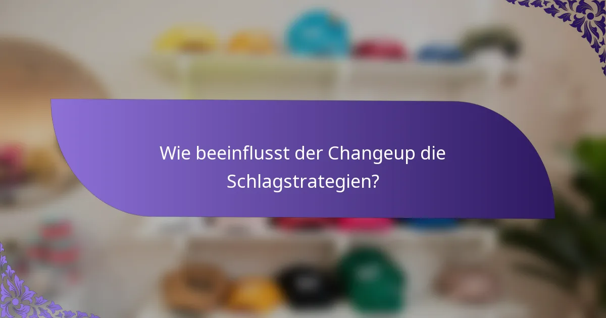 Wie beeinflusst der Changeup die Schlagstrategien?