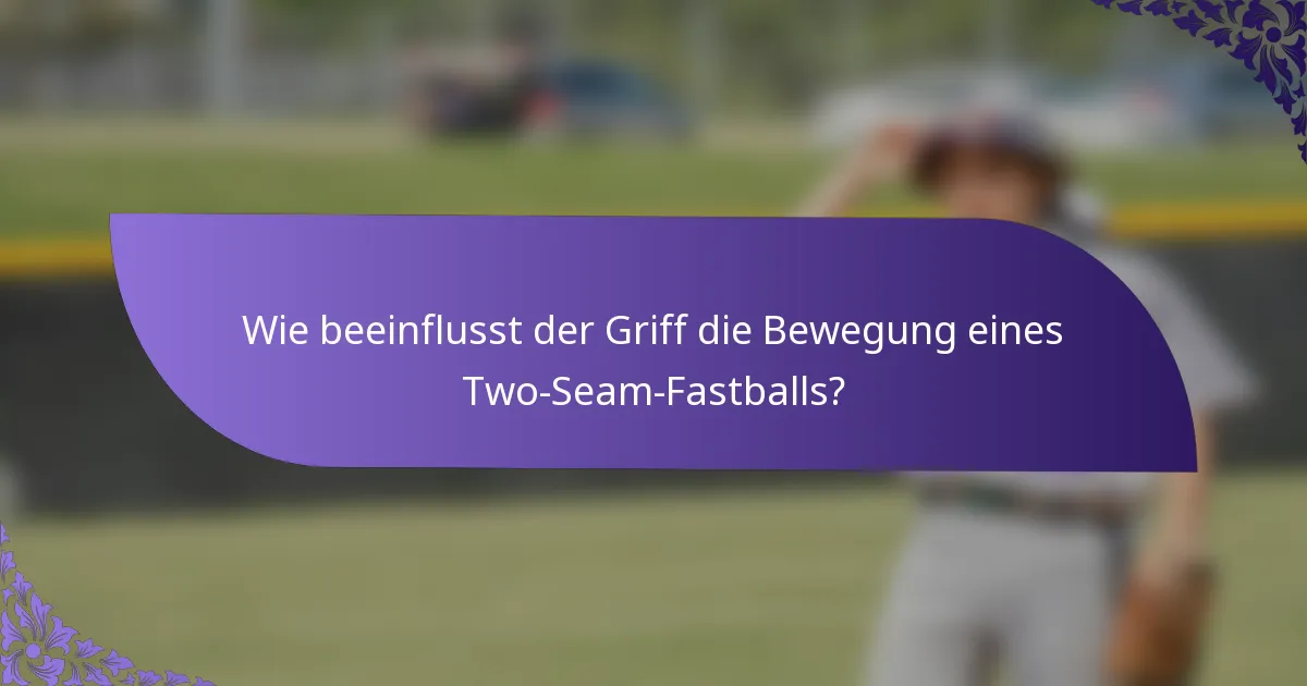 Wie beeinflusst der Griff die Bewegung eines Two-Seam-Fastballs?