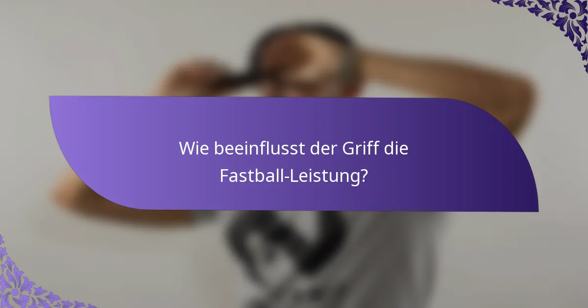 Wie beeinflusst der Griff die Fastball-Leistung?