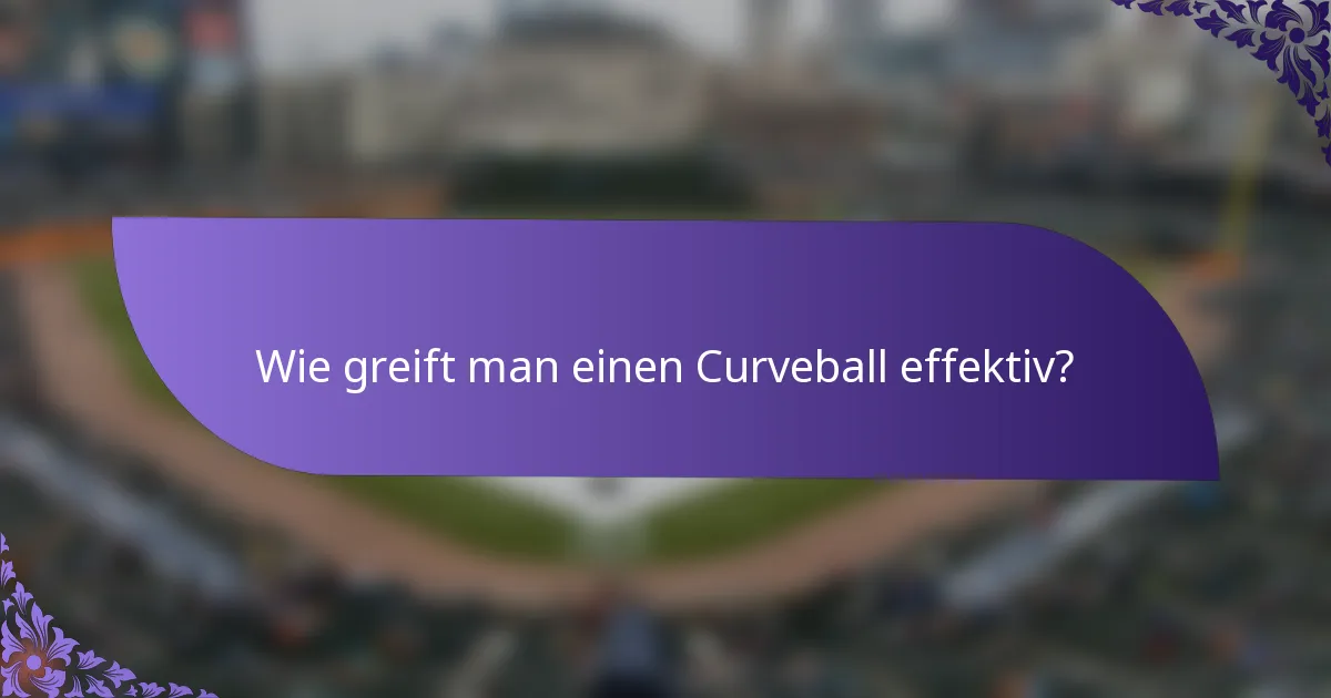 Wie greift man einen Curveball effektiv?