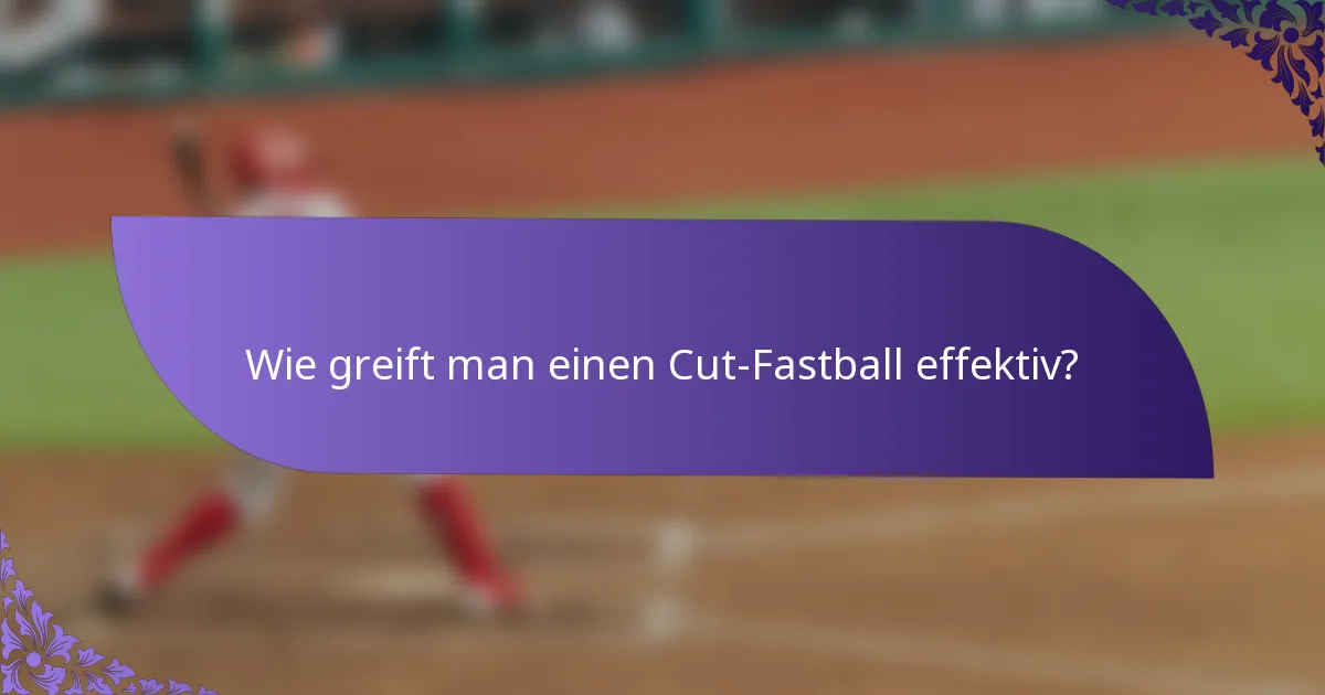 Wie greift man einen Cut-Fastball effektiv?