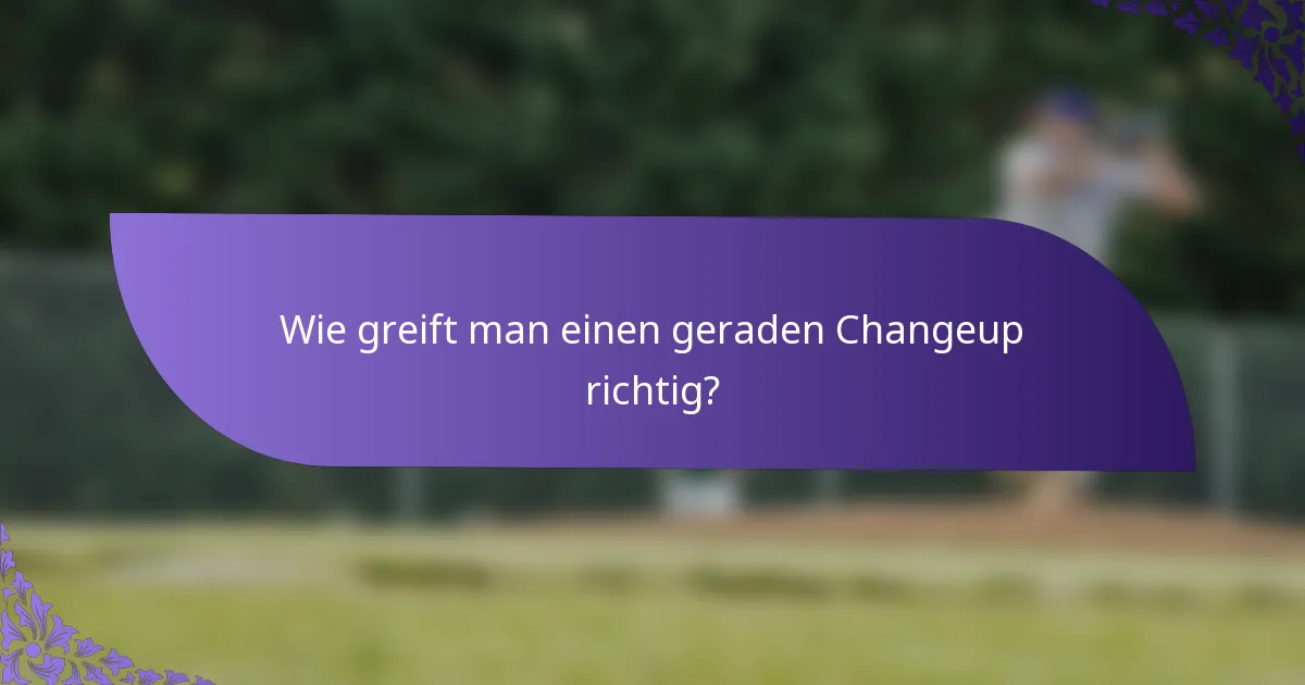 Wie greift man einen geraden Changeup richtig?