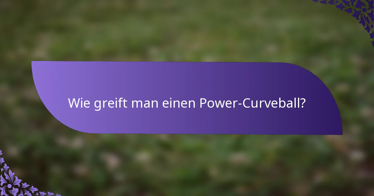 Wie greift man einen Power-Curveball?